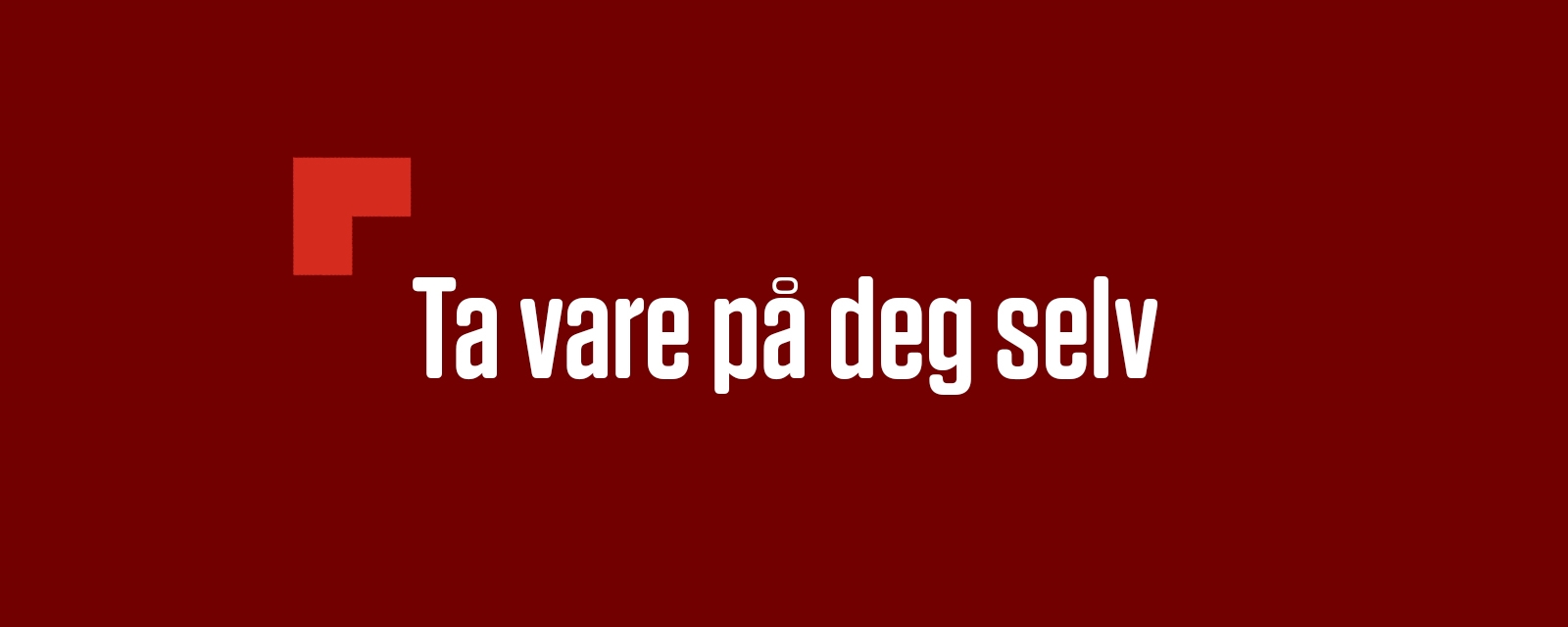 Teksten på bildet er: Ta vare på deg selv